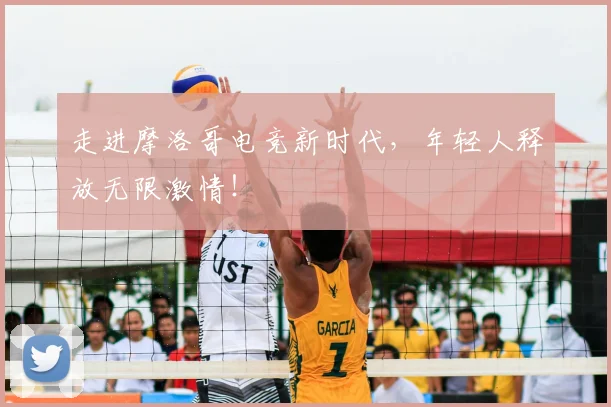 走进摩洛哥电竞新时代，年轻人释放无限激情！