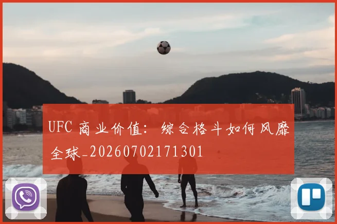 UFC 商业价值：综合格斗如何风靡全球_20260702171301