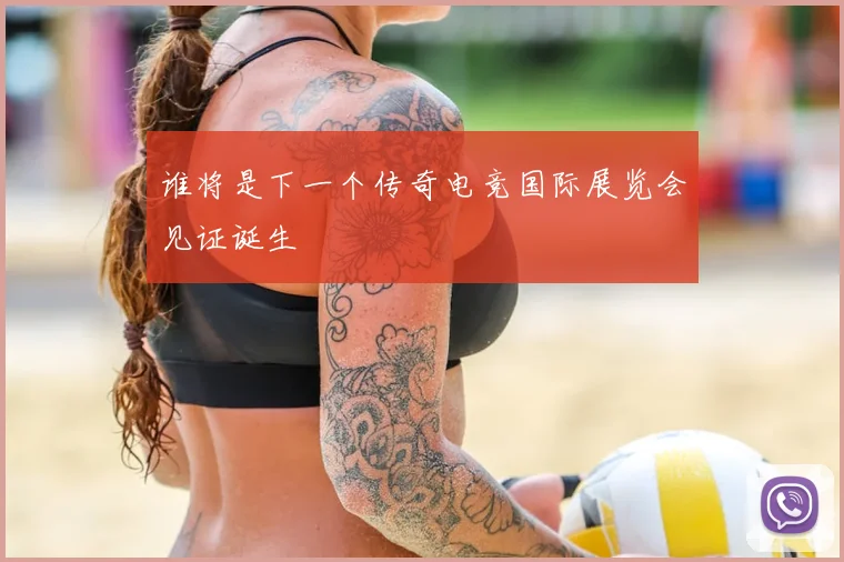 谁将是下一个传奇电竞国际展览会见证诞生