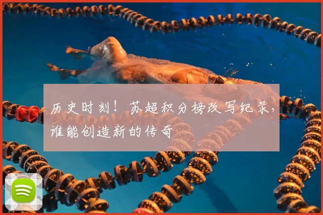 历史时刻！苏超积分榜改写纪录，谁能创造新的传奇
