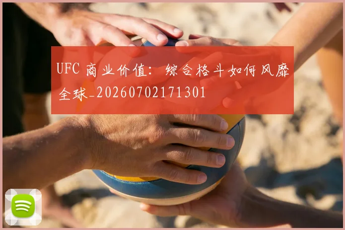UFC 商业价值:综合格斗如何风靡全球_20260702171301