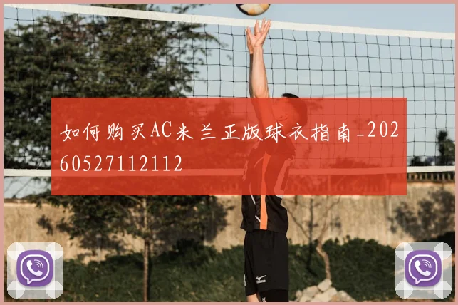 如何购买AC米兰正版球衣指南_20260527112112
